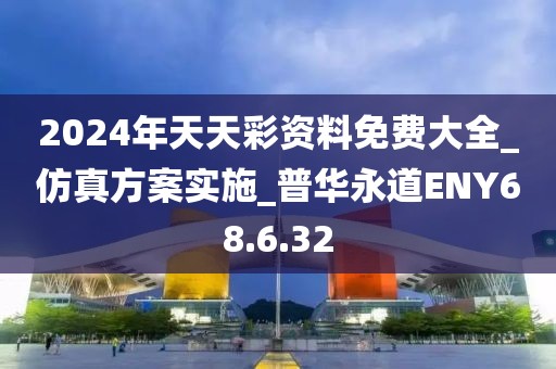 2024年天天彩資料免費大全_仿真方案實施_普華永道ENY68.6.32