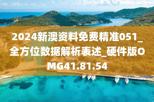 2024新澳資料免費精準051_全方位數據解析表述_硬件版OMG41.81.54