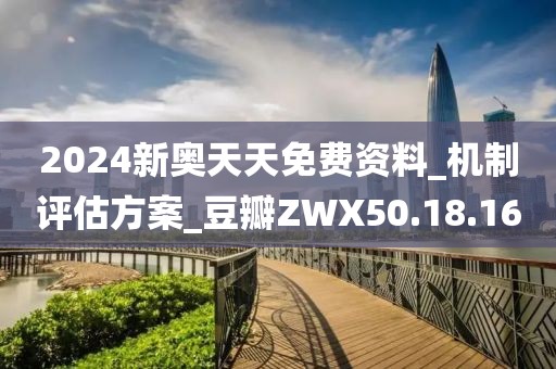 2024新奧天天免費資料_機制評估方案_豆瓣ZWX50.18.16