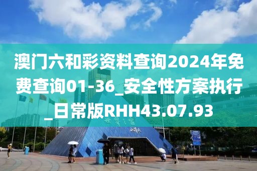澳門六和彩資料查詢2024年免費查詢01-36_安全性方案執行_日常版RHH43.07.93
