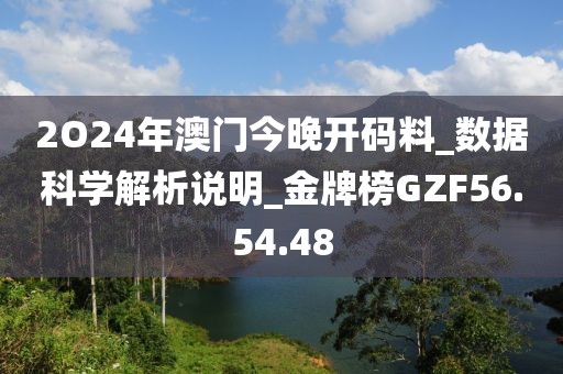 2O24年澳門今晚開碼料_數據科學解析說明_金牌榜GZF56.54.48