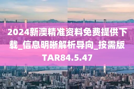 2024新澳精準資料免費提供下載_信息明晰解析導向_按需版TAR84.5.47