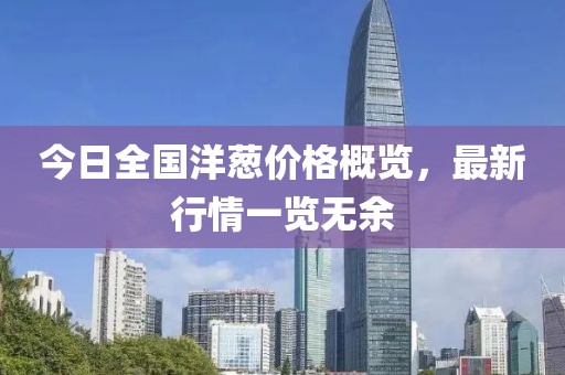 今日全國洋蔥價格概覽，最新行情一覽無余