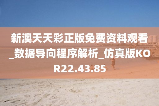 新澳天天彩正版免費資料觀看_數據導向程序解析_仿真版KOR22.43.85