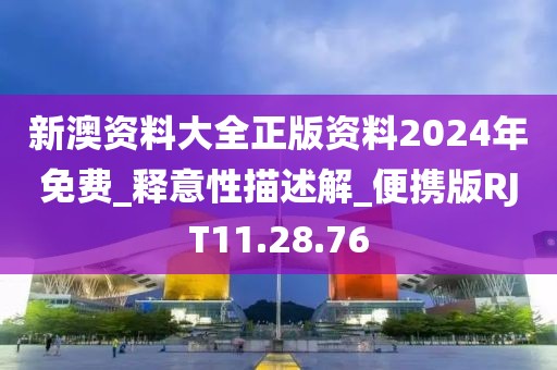 新澳資料大全正版資料2024年免費_釋意性描述解_便攜版RJT11.28.76