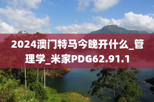 2024澳門特馬今晚開什么_管理學_米家PDG62.91.1