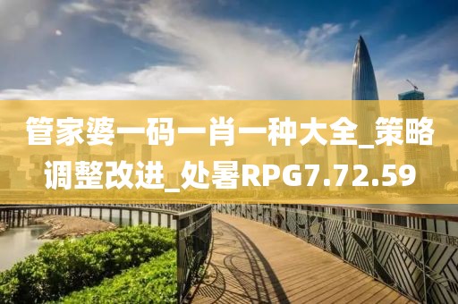 管家婆一碼一肖一種大全_策略調整改進_處暑RPG7.72.59