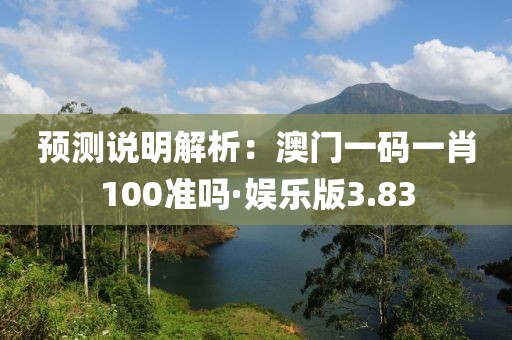 預測說明解析：澳門一碼一肖100準嗎·娛樂版3.83