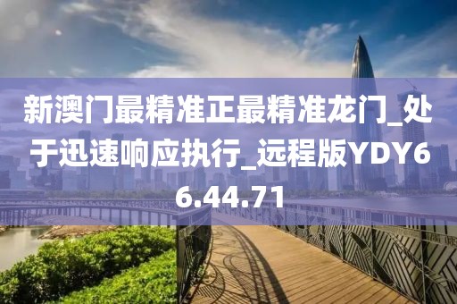 新澳門最精準正最精準龍門_處于迅速響應執行_遠程版YDY66.44.71