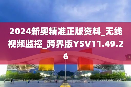 2024新奧精準正版資料_無線視頻監控_跨界版YSV11.49.26
