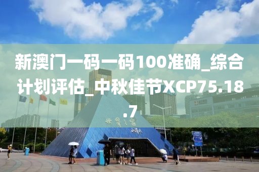 新澳門一碼一碼100準確_綜合計劃評估_中秋佳節XCP75.18.7