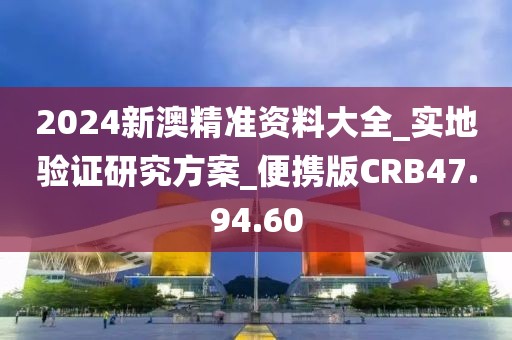 2024新澳精準資料大全_實地驗證研究方案_便攜版CRB47.94.60