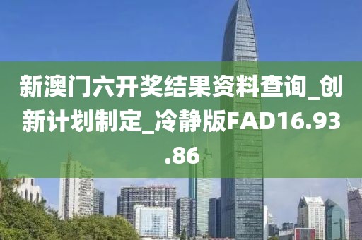 新澳門六開獎結果資料查詢_創新計劃制定_冷靜版FAD16.93.86