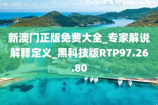 新澳門正版免費大全_專家解說解釋定義_黑科技版RTP97.26.80