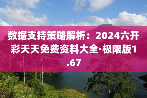 數據支持策略解析：2024六開彩天天免費資料大全·極限版1.67