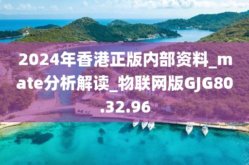 2024年香港正版內部資料_mate分析解讀_物聯網版GJG80.32.96