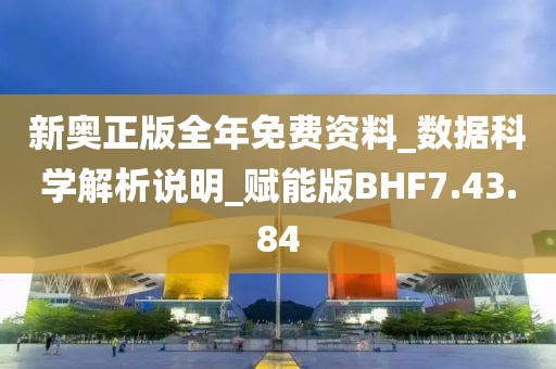 新奧正版全年免費資料_數據科學解析說明_賦能版BHF7.43.84