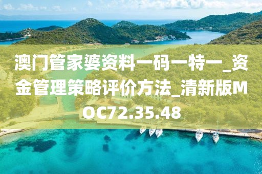 澳門管家婆資料一碼一特一_資金管理策略評價方法_清新版MOC72.35.48