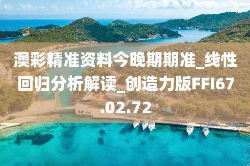 澳彩精準資料今晚期期準_線性回歸分析解讀_創造力版FFI67.02.72