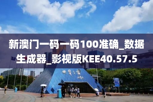 新澳門一碼一碼100準確_數據生成器_影視版KEE40.57.5