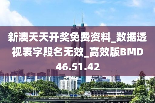 新澳天天開獎免費資料_數據透視表字段名無效_高效版BMD46.51.42