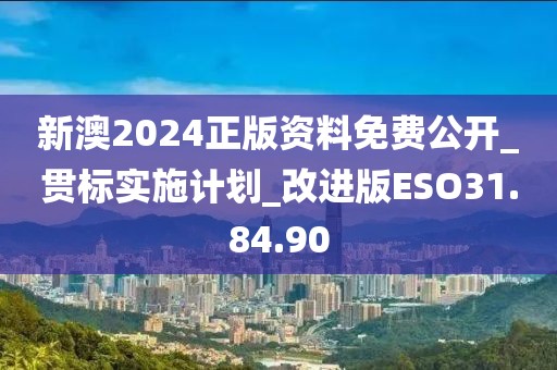 新澳2024正版資料免費公開_貫標實施計劃_改進版ESO31.84.90