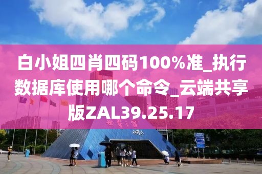 白小姐四肖四碼100%準_執行數據庫使用哪個命令_云端共享版ZAL39.25.17