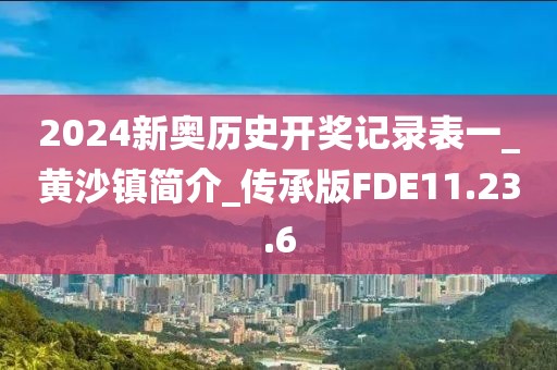 2024新奧歷史開獎記錄表一_黃沙鎮簡介_傳承版FDE11.23.6