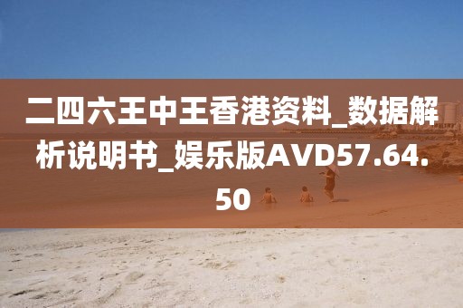 二四六王中王香港資料_數據解析說明書_娛樂版AVD57.64.50