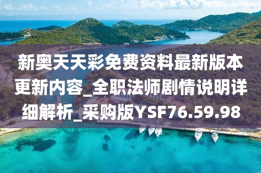 新奧天天彩免費資料最新版本更新內容_全職法師劇情說明詳細解析_采購版YSF76.59.98