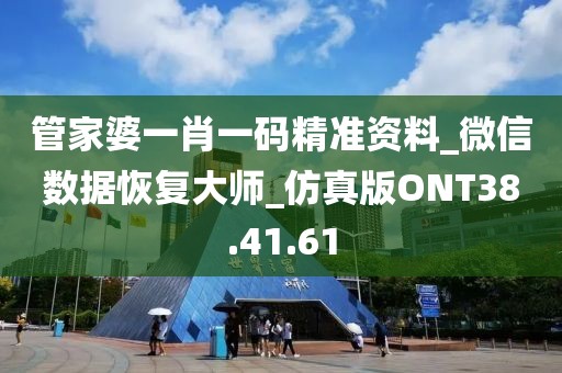 管家婆一肖一碼精準資料_微信數據恢復大師_仿真版ONT38.41.61