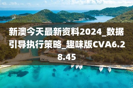 新澳今天最新資料2024_數據引導執行策略_趣味版CVA6.28.45