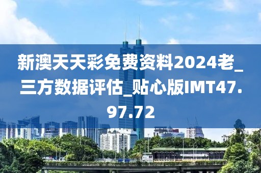 新澳天天彩免費資料2024老_三方數據評估_貼心版IMT47.97.72