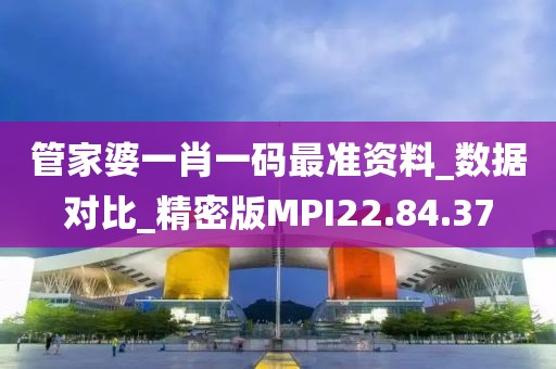 管家婆一肖一碼最準資料_數據對比_精密版MPI22.84.37