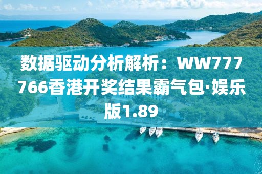 數據驅動分析解析：WW777766香港開獎結果霸氣包·娛樂版1.89
