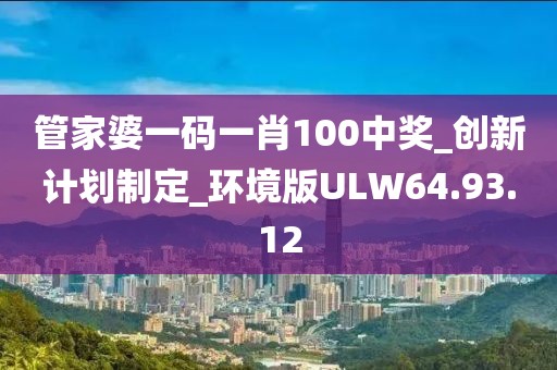 管家婆一碼一肖100中獎_創新計劃制定_環境版ULW64.93.12
