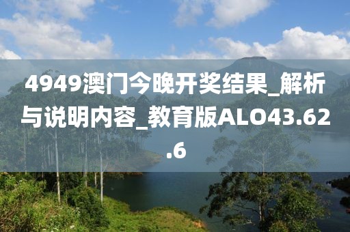 4949澳門今晚開獎結果_解析與說明內容_教育版ALO43.62.6