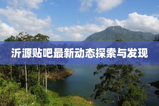 沂源貼吧最新動態探索與發現