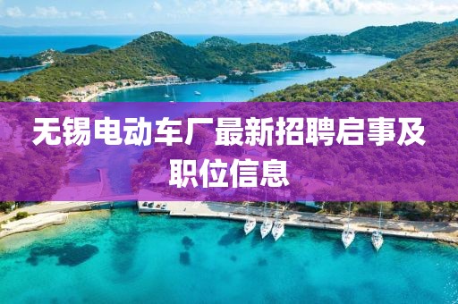 無錫電動車廠最新招聘啟事及職位信息