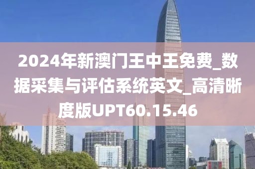 2024年新澳門王中王免費_數據采集與評估系統英文_高清晰度版UPT60.15.46