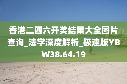 香港二四六開獎結果大全圖片查詢_法學深度解析_極速版YBW38.64.19