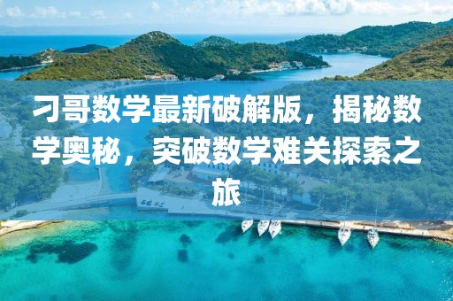 刁哥數學最新破解版，揭秘數學奧秘，突破數學難關探索之旅