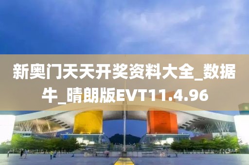 新奧門天天開獎資料大全_數據牛_晴朗版EVT11.4.96
