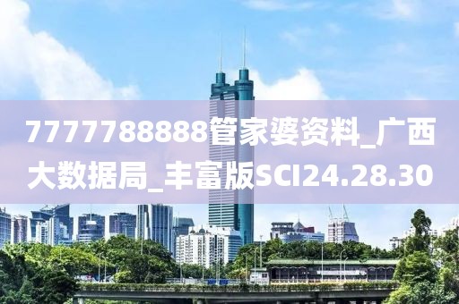 7777788888管家婆資料_廣西大數據局_豐富版SCI24.28.30