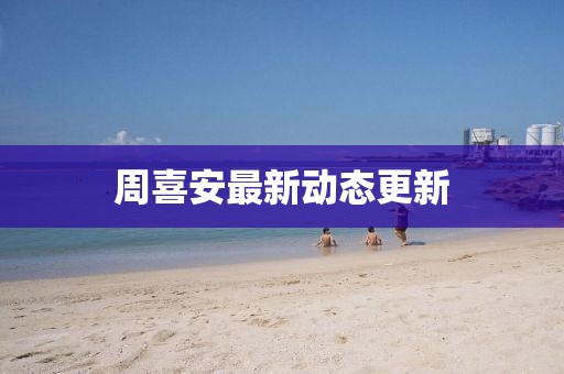 周喜安最新動態更新