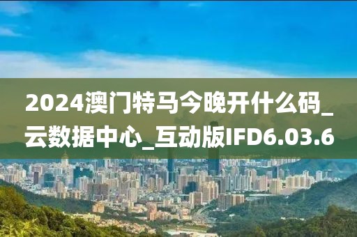 2024澳門特馬今晚開什么碼_云數據中心_互動版IFD6.03.6