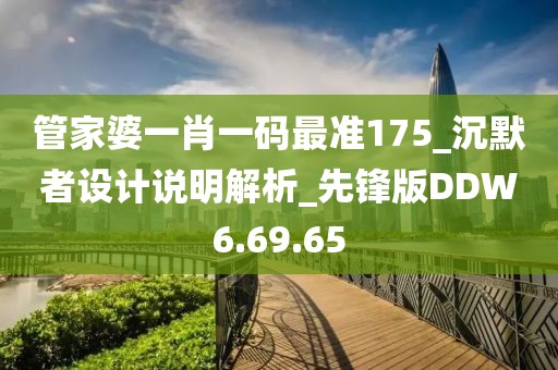 管家婆一肖一碼最準175_沉默者設計說明解析_先鋒版DDW6.69.65