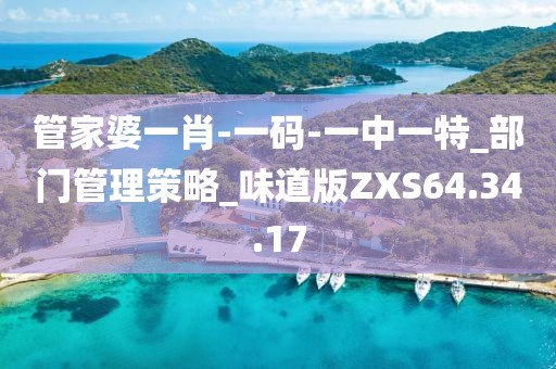 管家婆一肖-一碼-一中一特_部門管理策略_味道版ZXS64.34.17