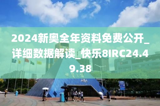 2024新奧全年資料免費公開_詳細數據解讀_快樂8IRC24.49.38