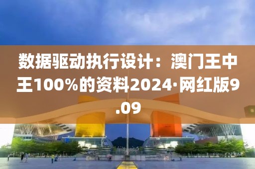 數據驅動執行設計：澳門王中王100%的資料2024·網紅版9.09